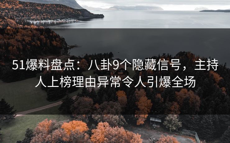 51爆料盘点：八卦9个隐藏信号，主持人上榜理由异常令人引爆全场